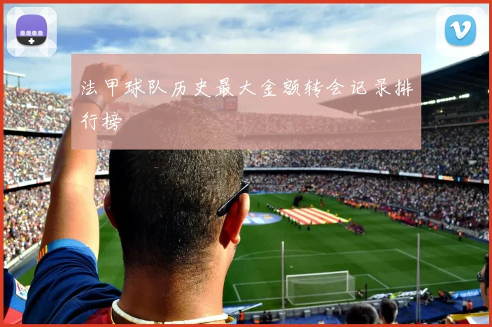 法甲球队历史最大金额转会记录排行榜
